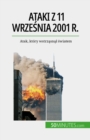 Ataki z 11 wrzesnia 2001 r. : Atak, ktory wstrzasnal swiatem - eBook