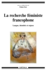 La recherche feministe francophone : Langue, identites et enjeux - eBook