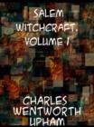 Salem Witchcraft, Volumes I and II With an Account of Salem Village and a History of Opinions on Witchcraft and Kindred Subjects - eBook