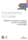 A la recherche du musee : Reflexions croisees en Histoire de l'art, Museologie et Sociologie - eBook