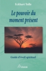 Le pouvoir du moment present : Guide d'eveil spirituel - eBook