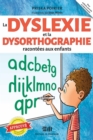 La dyslexie et la dysorthographie racontees aux enfants : Approuve par Marie-Eve Doucet, Ph. D. Neuropsychologue au CHU Sainte-Justine - eBook