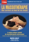 La massotherapie : une carriere au bout de vos doigts : le guide complet et pratique du massotherapeute professionnel - eBook