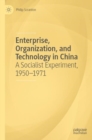 Enterprise, Organization, and Technology in China : A Socialist Experiment, 1950-1971 - eBook