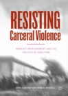 Resisting Carceral Violence : Women's Imprisonment and the Politics of Abolition - eBook