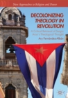 Decolonizing Theology in Revolution : A Critical Retrieval of Sergio Arce's Theological Thought - eBook