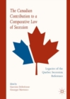 The Canadian Contribution to a Comparative Law of Secession : Legacies of the Quebec Secession Reference - eBook