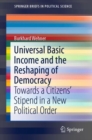 Universal Basic Income and the Reshaping of Democracy : Towards a Citizens' Stipend in a New Political Order - eBook