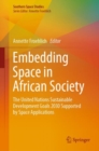 Embedding Space in African Society : The United Nations Sustainable Development Goals 2030 Supported by Space Applications - Book