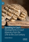 Speaking in Court : Developments in Court Advocacy from the Seventeenth to the Twenty-First Century - eBook