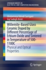 Willemite-Based Glass Ceramic Doped by Different Percentage of Erbium Oxide and Sintered in Temperature of 500-1100C : Physical and Optical Properties - eBook