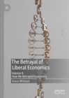 The Betrayal of Liberal Economics : Volume II: How We Betrayed Economics - eBook