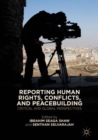 Reporting Human Rights, Conflicts, and Peacebuilding : Critical and Global Perspectives - eBook