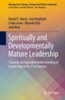 Spiritually and Developmentally Mature Leadership : Towards an Expanded Understanding of Leadership in the 21st Century - eBook