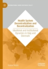 Health System Decentralization and Recentralization : Ideational and Institutional Dynamics in Italy and Denmark - eBook