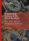 Schizoanalytic Ventures at the End of the World : Film, Video, Art, and Pedagogical Challenges - eBook