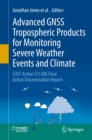 Advanced GNSS Tropospheric Products for Monitoring Severe Weather Events and Climate : COST Action ES1206 Final Action Dissemination Report - eBook