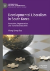 Developmental Liberalism in South Korea : Formation, Degeneration, and Transnationalization - eBook