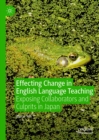 Effecting Change in English Language Teaching : Exposing Collaborators and Culprits in Japan - eBook