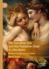 The Sensitive Son and the Feminine Ideal in Literature : Writers from Rousseau to Roth - eBook