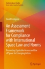 An Assessment Framework for Compliance with International Space Law and Norms : Promoting Equitable Access and Use of Space for Emerging Actors - eBook