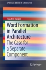 Word Formation in Parallel Architecture : The Case for a Separate Component - eBook