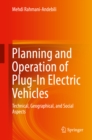 Planning and Operation of Plug-In Electric Vehicles : Technical, Geographical, and Social Aspects - eBook
