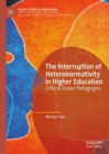The Interruption of Heteronormativity in Higher Education : Critical Queer Pedagogies - eBook