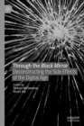 Through the Black Mirror : Deconstructing the Side Effects of the Digital Age - eBook