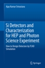 Si Detectors and Characterization for HEP and Photon Science Experiment : How to Design Detectors by TCAD Simulation - eBook