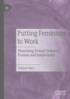 Putting Feminism to Work : Theorising Sexual Violence, Trauma and Subjectivity - eBook