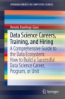 Data Science Careers, Training, and Hiring : A Comprehensive Guide to the Data Ecosystem: How to Build a Successful Data Science Career, Program, or Unit - eBook