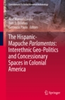 The Hispanic-Mapuche Parlamentos: Interethnic Geo-Politics and Concessionary Spaces in Colonial America - eBook