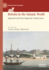 Britain in the Islamic World : Imperial and Post-Imperial Connections - eBook