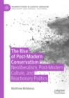 The Rise of Post-Modern Conservatism : Neoliberalism, Post-Modern Culture, and Reactionary Politics - eBook