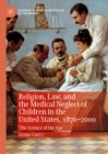 Religion, Law, and the Medical Neglect of Children in the United States, 1870-2000 : 'The Science of the Age' - eBook