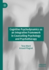 Cognitive Psychodynamics as an Integrative Framework in Counselling Psychology and Psychotherapy - eBook