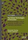 The Violent Technologies of Extraction : Political ecology, critical agrarian studies and the capitalist worldeater - eBook