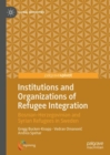 Institutions and Organizations of Refugee Integration : Bosnian-Herzegovinian and Syrian Refugees in Sweden - eBook