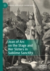 Joan of Arc on the Stage and Her Sisters in Sublime Sanctity - eBook