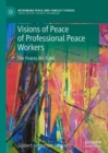 Visions of Peace of Professional Peace Workers : The Peaces We Build - eBook
