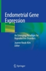 Endometrial Gene Expression : An Emerging Paradigm for Reproductive Disorders - eBook