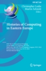 Histories of Computing in Eastern Europe : IFIP WG 9.7 International Workshop on the History of Computing, HC 2018, Held at the 24th IFIP World Computer Congress, WCC 2018, Poznan, Poland, September 1 - eBook