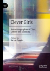 Clever Girls : Autoethnographies of Class, Gender and Ethnicity - eBook
