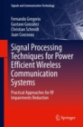 Signal Processing Techniques for Power Efficient Wireless Communication Systems : Practical Approaches for RF Impairments Reduction - eBook