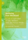 Wellbeing from Woodland : A Critical Exploration of Links Between Trees and Human Health - eBook