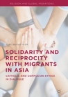 Solidarity and Reciprocity with Migrants in Asia : Catholic and Confucian Ethics in Dialogue - eBook