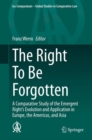 The Right To Be Forgotten : A Comparative Study of the Emergent Right's Evolution and Application in Europe, the Americas, and Asia - eBook