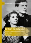 British Film Music : Musical Traditions in British Cinema, 1930s-1950s - eBook