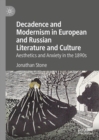 Decadence and Modernism in European and Russian Literature and Culture : Aesthetics and Anxiety in the 1890s - eBook
